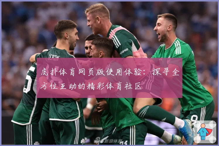 虎扑体育网页版使用体验：探寻全方位互动的精彩体育社区