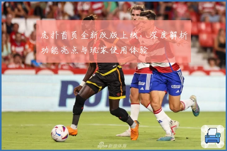 虎扑首页全新改版上线,深度解析功能亮点与玩家使用体验