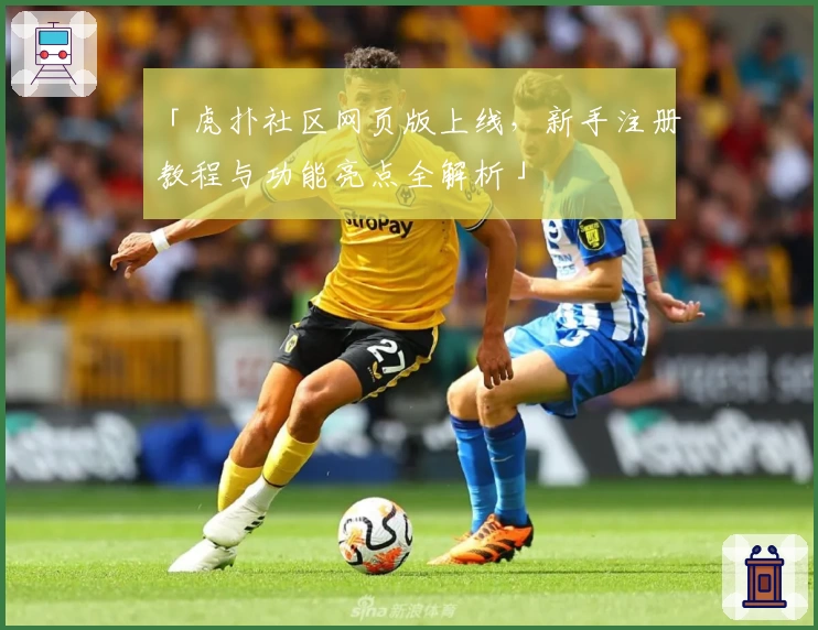 「虎扑社区网页版上线，新手注册教程与功能亮点全解析」