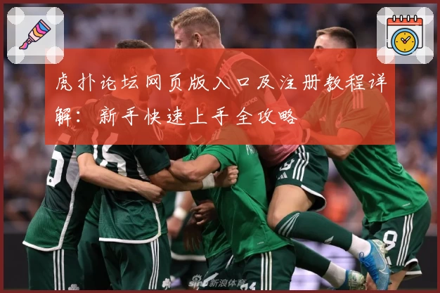 虎扑论坛网页版入口及注册教程详解：新手快速上手全攻略