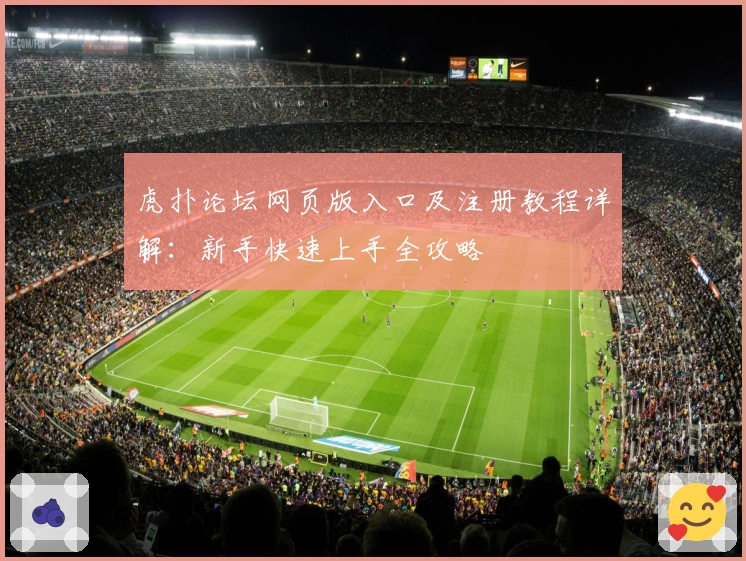 虎扑论坛网页版入口及注册教程详解：新手快速上手全攻略